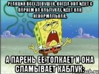 Реакция всех девушек, когда она идет с парнем на каблуках, идет как ненормальная, а парень ее толкает и она сламывает каблук: