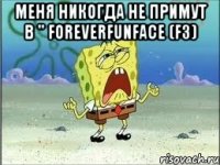 Меня никогда не примут в " ForeverFunFace (F3) 