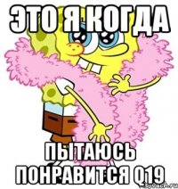 Это я когда пытаюсь понравится q19