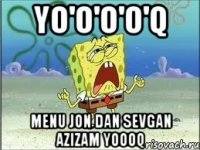 Yo'o'o'o'q Menu Jon Dan sevgan azizam yoooq