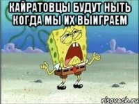 Кайратовцы будут ныть когда мы их выиграем 