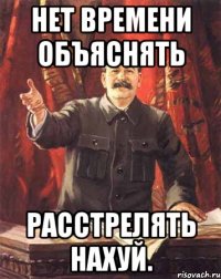 Нет времени объяснять расстрелять нахуй.