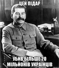 Цей Підар Убив більше 20 мільйонів українців