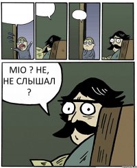    MIO ? НЕ, НЕ СЛЫШАЛ ?