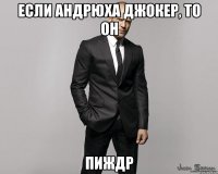 Если Андрюха джокер, то он ПИЖДР