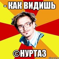 - Как видишь ©Нуртаз