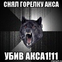 снял горелку акса убив акса1!11