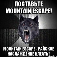 Поставьте Mountain escape! Mountain escape - райское наслаждение блеать!