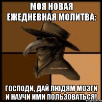 Моя новая ежедневная молитва: Господи, дай людям мозги и научи ими пользоваться!