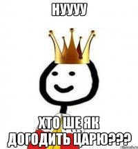 нуууу хто ше як догодить царю???