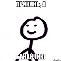 Прикинь, я БАНАНЧИК!