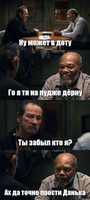 Ну может в доту Го я тя на пудже дёрну Ты забыл кто я? Ах да точно прости Данька