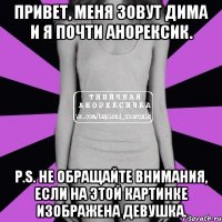 Привет, меня зовут Дима и я почти Анорексик. P.S. Не обращайте внимания, если на этой картинке изображена девушка.