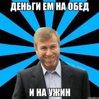 деньги ем на обед и на ужин