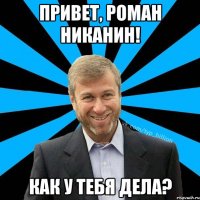 Привет, Роман Никанин! Как у тебя дела?