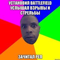 Установил battlefield услышал взрывы и стрельбы Зачитал реп