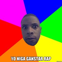  Yo niga ganstar rap