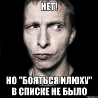 Нет! Но "бояться Илюху" в списке не было