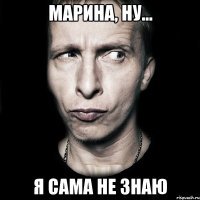 Марина, ну... Я сама не знаю