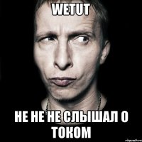 WeTuT Не не не слышал о током