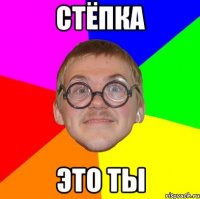 Стёпка Это ты