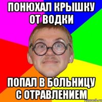 понюхал крышку от водки попал в больницу с отравлением