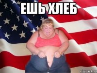 ешь хлеб 