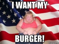 I WANT MY BURGER!