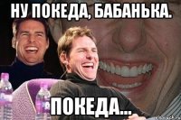 Ну покеда, бабанька. Покеда…