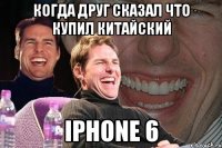 Когда друг сказал что Купил китайский IPhone 6