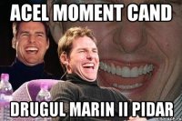 Acel moment cand Drugul Marin ii pidar