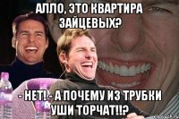 Алло, это квартира Зайцевых? - Нет! - А почему из трубки уши торчат!!?