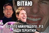 вітаю всього найкращого...P.S надя терентюк