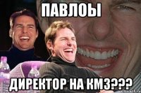 павлоы директор на КМЗ???