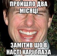 пройшло два місяці замітив шо в насті карі глаза