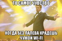 ТО САМОЕ ЧУВСТВО КОГДА БЕЗ ПАЛЕВА КРАДЕШЬ ЧУЖОЙ WI-FI