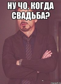 Ну чо, когда свадьба? 