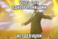 Учусь с 20 одногруппницами НЕТ ДЕВУШКИ