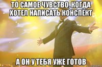 То самое чувство, когда хотел написать конспект А он у тебя уже готов