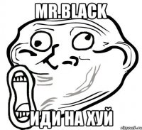 Mr.Black Иди на хуй