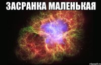 засранка маленькая 