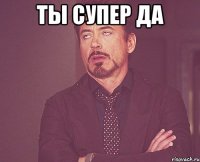 ты супер да 