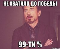 Не хватило до победы 99-ти %