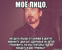 Моё лицо, Когда я слышу от бомжа в центре: ихвините, дай бог здоровья, не хотел тревожить, но обстоятельства, не найдется две гривны?"