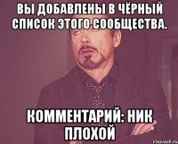 Вы добавлены в чёрный список этого сообщества. Комментарий: Ник плохой