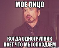 Мое лицо когда одногрупник ноет что мы опоздаем