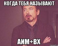 Когда тебя называют Аим+Вх