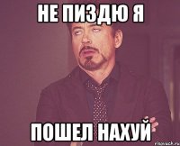 Не пиздю я Пошел нахуй