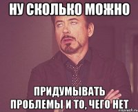 Ну сколько можно придумывать проблемы и то, чего нет