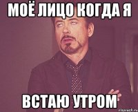 Моё лицо когда я Встаю утром